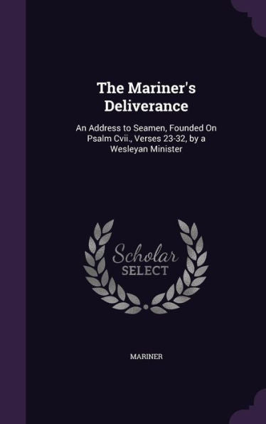 The Mariner's Deliverance: An Address To Seamen, Founded On Psalm Cvii., Verses 23-32, By A Wesleyan Minister