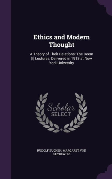 Ethics And Modern Thought: A Theory Of Their Relations: The Deem [!] Lectures, Delivered In 1913 At New York University