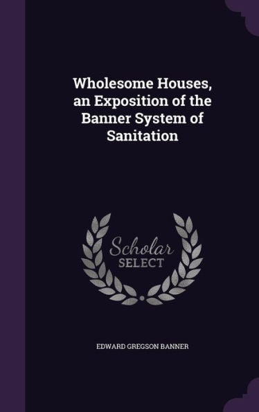 Wholesome Houses, An Exposition Of The Banner System Of Sanitation