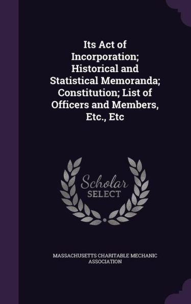 Its Act Of Incorporation; Historical And Statistical Memoranda; Constitution; List Of Officers And Members, Etc., Etc
