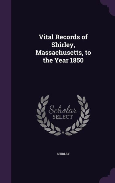 Vital Records Of Shirley, Massachusetts, To The Year 1850