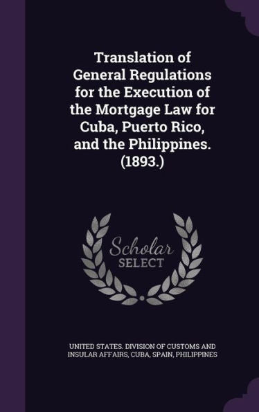 Translation Of General Regulations For The Execution Of The Mortgage Law For Cuba, Puerto Rico, And The Philippines. (1893.)