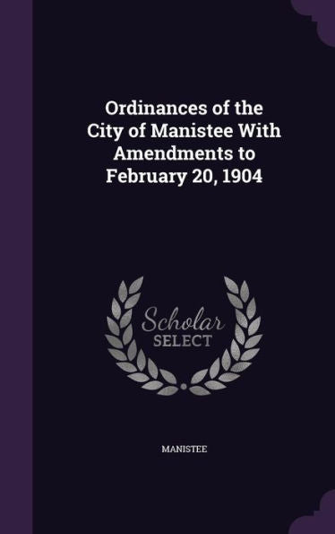 Ordinances Of The City Of Manistee With Amendments To February 20, 1904