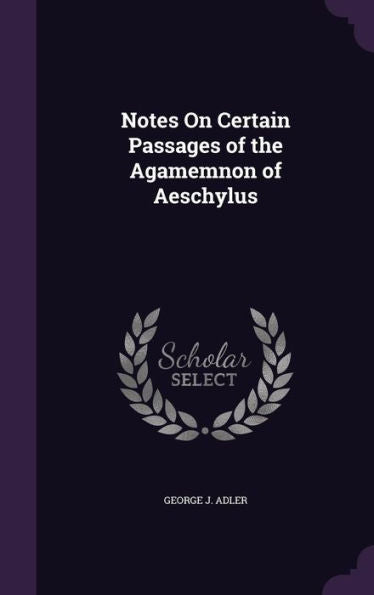 Notes On Certain Passages Of The Agamemnon Of Aeschylus