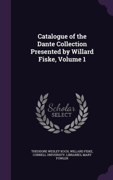 Catalogue Of The Dante Collection Presented By Willard Fiske, Volume 1