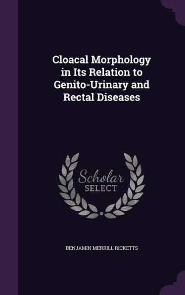 Cloacal Morphology In Its Relation To Genito-Urinary And Rectal Diseases