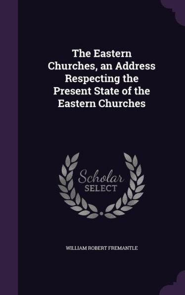 The Eastern Churches, An Address Respecting The Present State Of The Eastern Churches