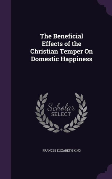 The Beneficial Effects Of The Christian Temper On Domestic Happiness