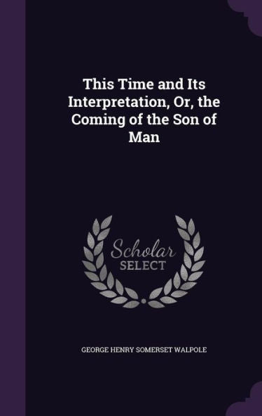 This Time And Its Interpretation, Or, The Coming Of The Son Of Man