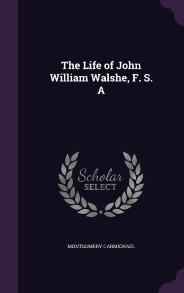 The Life Of John William Walshe, F. S. A