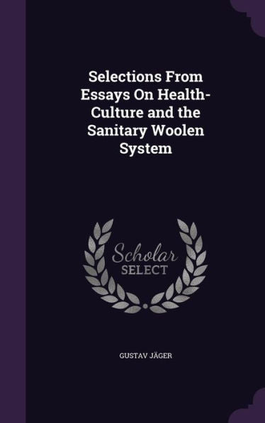 Selections From Essays On Health-Culture And The Sanitary Woolen System