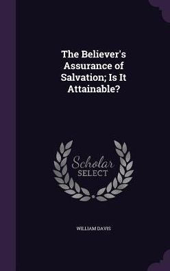 The Believer's Assurance Of Salvation; Is It Attainable?