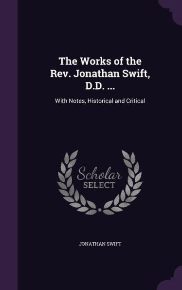 The Works Of The Rev. Jonathan Swift, D.D. ...: With Notes, Historical And Critical