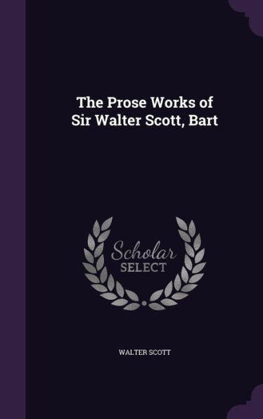 The Prose Works Of Sir Walter Scott, Bart