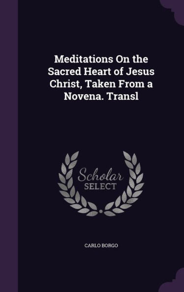 Meditations On The Sacred Heart Of Jesus Christ, Taken From A Novena. Transl