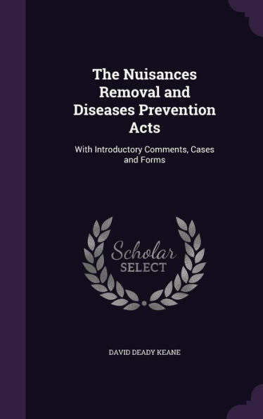 The Nuisances Removal And Diseases Prevention Acts: With Introductory Comments, Cases And Forms