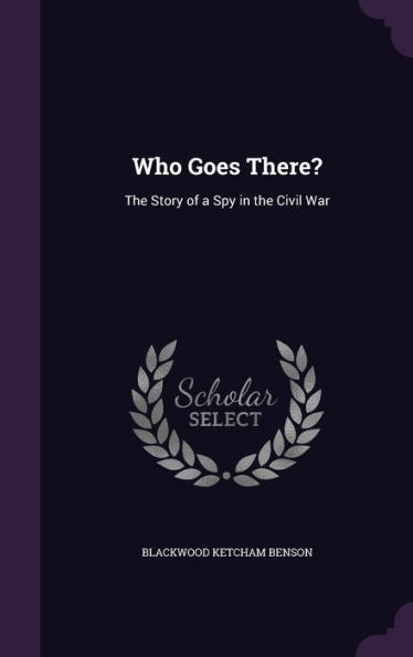 Who Goes There?: The Story Of A Spy In The Civil War