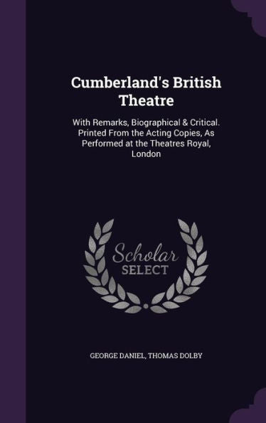 Cumberland's British Theatre: With Remarks, Biographical & Critical. Printed From The Acting Copies, As Performed At The Theatres Royal, London