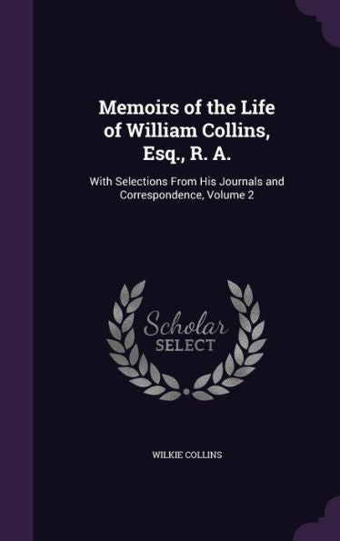 Memoirs Of The Life Of William Collins, Esq., R. A.: With Selections From His Journals And Correspondence, Volume 2