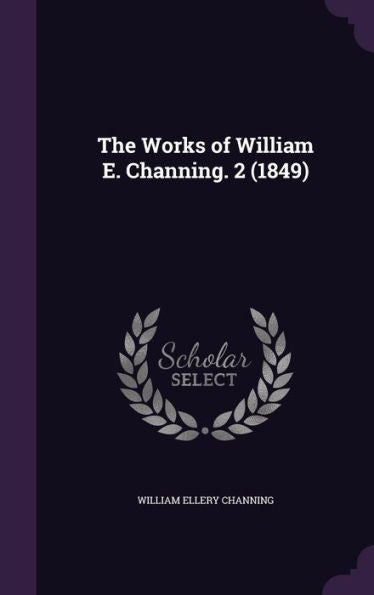 The Works Of William E. Channing. 2 (1849)