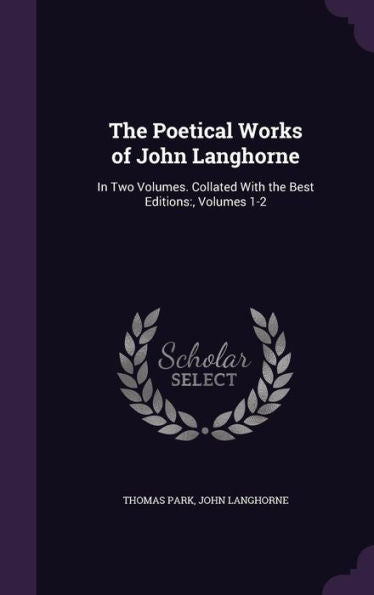 The Poetical Works Of John Langhorne: In Two Volumes. Collated With The Best Editions: , Volumes 1-2