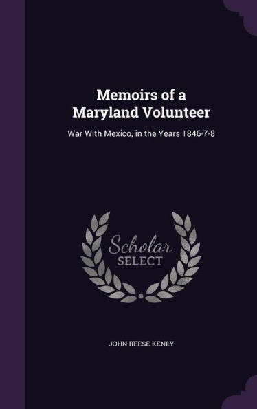 Memoirs Of A Maryland Volunteer: War With Mexico, In The Years 1846-7-8