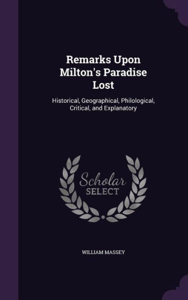 Remarks Upon Milton's Paradise Lost: Historical, Geographical, Philological, Critical, And Explanatory