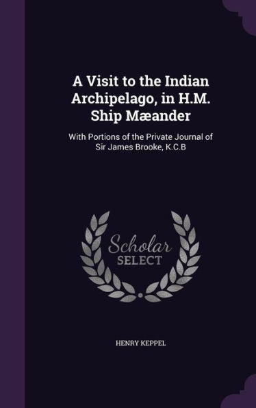 A Visit To The Indian Archipelago, In H.M. Ship M?nder: With Portions Of The Private Journal Of Sir James Brooke, K.C.B