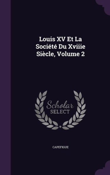 Louis Xv Et La SociEt?Du Xviiie Si?le, Volume 2