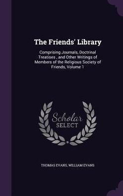 The Friends' Library: Comprising Journals, Doctrinal Treatises, And Other Writings Of Members Of The Religious Society Of Friends, Volume 1