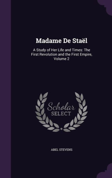Madame De Sta?: A Study Of Her Life And Times: The First Revolution And The First Empire, Volume 2