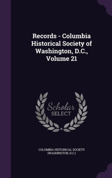 Records - Columbia Historical Society Of Washington, D.C., Volume 21