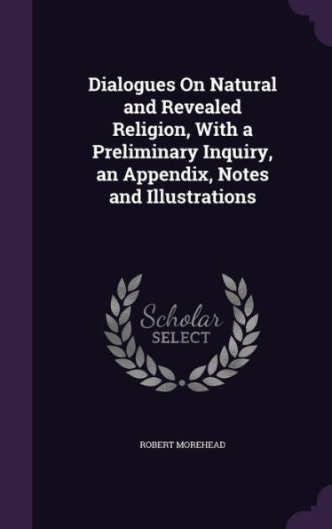 Dialogues On Natural And Revealed Religion, With A Preliminary Inquiry, An Appendix, Notes And Illustrations