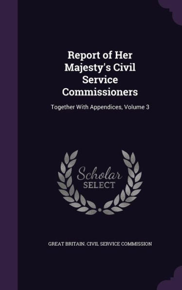 Report Of Her Majesty's Civil Service Commissioners: Together With Appendices, Volume 3