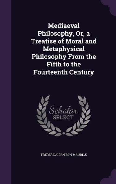 Mediaeval Philosophy, Or, A Treatise Of Moral And Metaphysical Philosophy From The Fifth To The Fourteenth Century