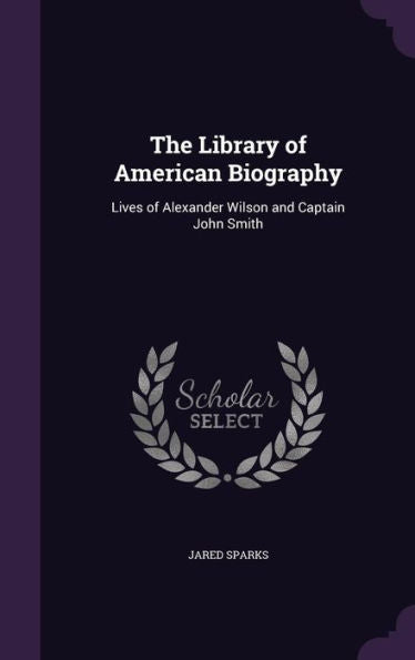The Library Of American Biography: Lives Of Alexander Wilson And Captain John Smith