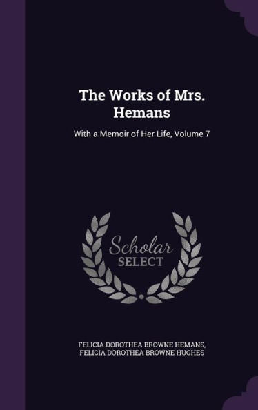 The Works Of Mrs. Hemans: With A Memoir Of Her Life, Volume 7