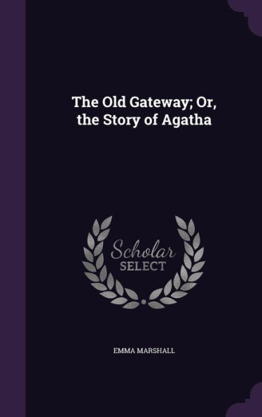 The Old Gateway; Or, The Story Of Agatha