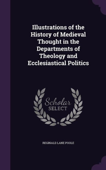 Illustrations Of The History Of Medieval Thought In The Departments Of Theology And Ecclesiastical Politics