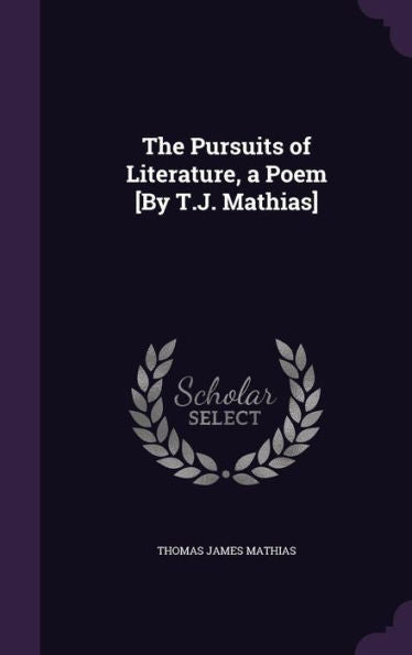 The Pursuits Of Literature, A Poem [By T.J. Mathias]