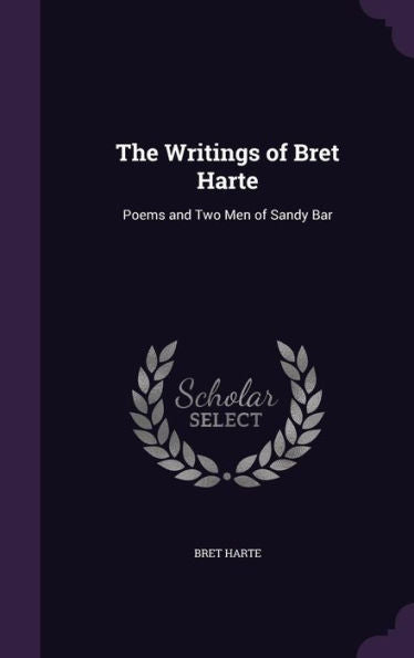 The Writings Of Bret Harte: Poems And Two Men Of Sandy Bar