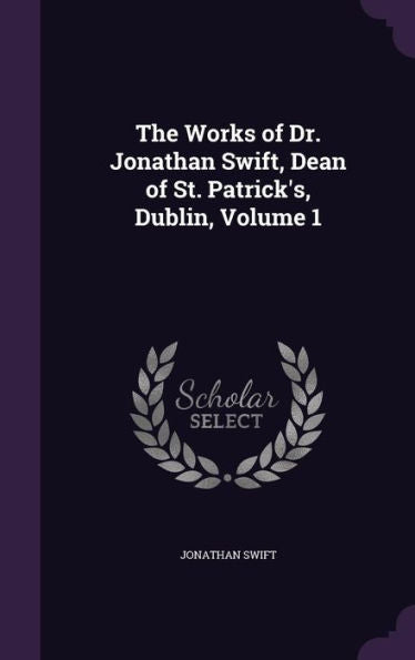 The Works Of Dr. Jonathan Swift, Dean Of St. Patrick's, Dublin, Volume 1