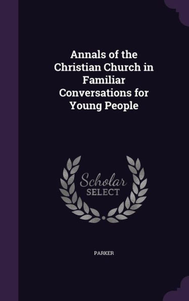 Annals Of The Christian Church In Familiar Conversations For Young People