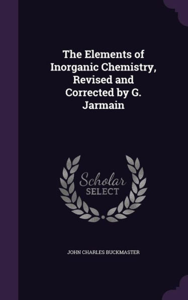 The Elements Of Inorganic Chemistry, Revised And Corrected By G. Jarmain