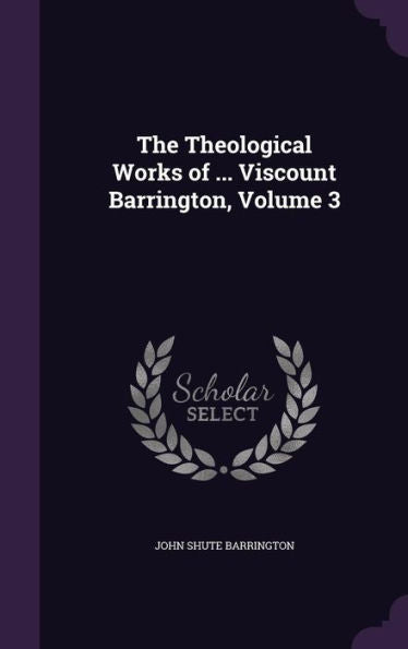 The Theological Works Of ... Viscount Barrington, Volume 3
