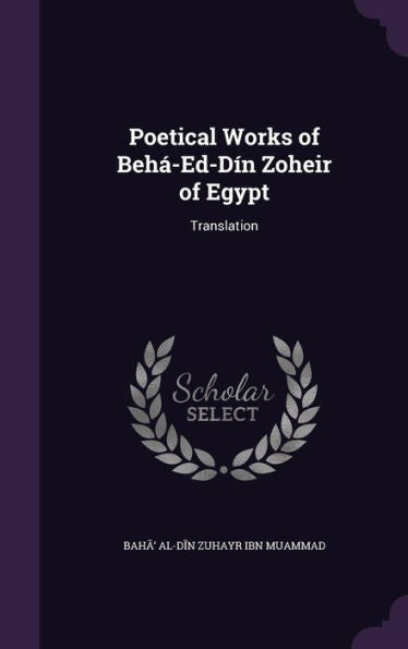 Poetical Works Of Beh?Ed-D? Zoheir Of Egypt: Translation