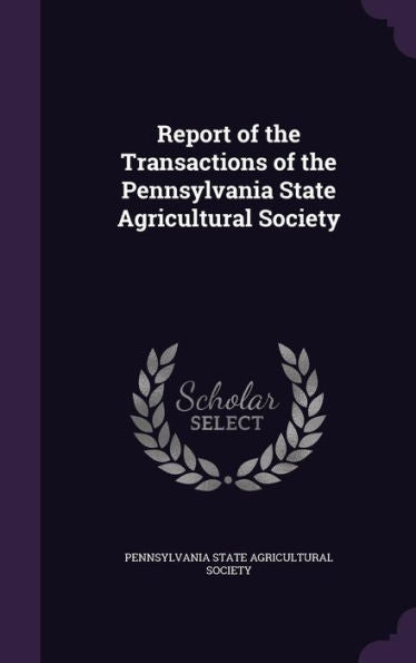 Report Of The Transactions Of The Pennsylvania State Agricultural Society