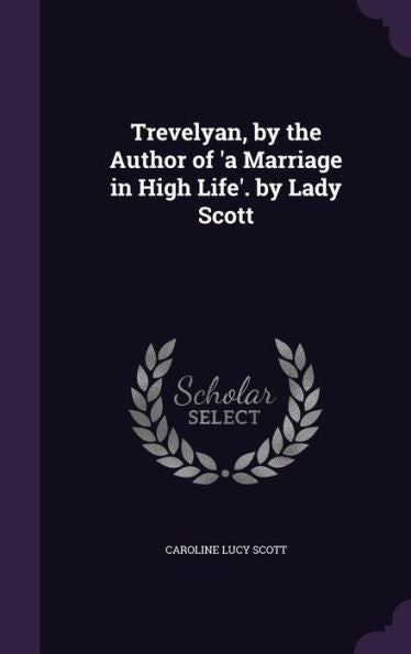 Trevelyan, By The Author Of 'A Marriage In High Life'. By Lady Scott