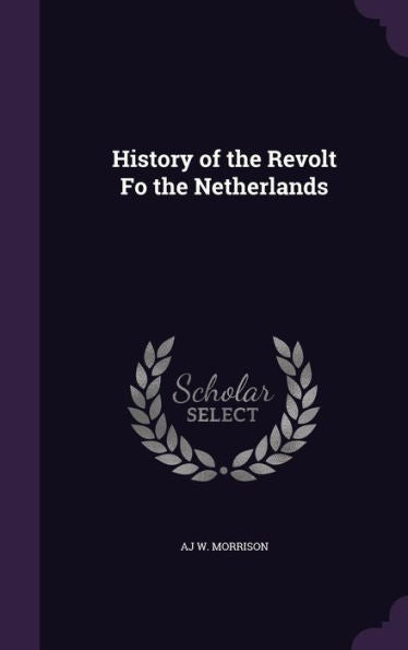 History Of The Revolt Fo The Netherlands