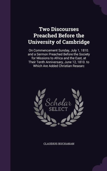Two Discourses Preached Before The University Of Cambridge: On Commencement Sunday, July 1, 1810. And A Sermon Preached Before The Society For ... 1810. To Which Are Added Christian Researc